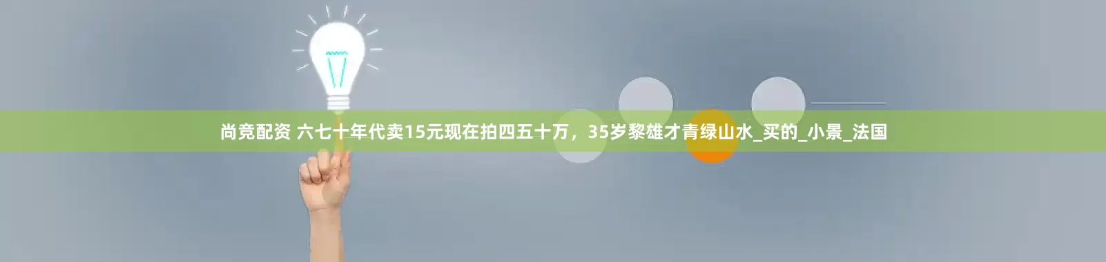 尚竞配资 六七十年代卖15元现在拍四五十万，35岁黎雄才青绿山水_买的_小景_法国