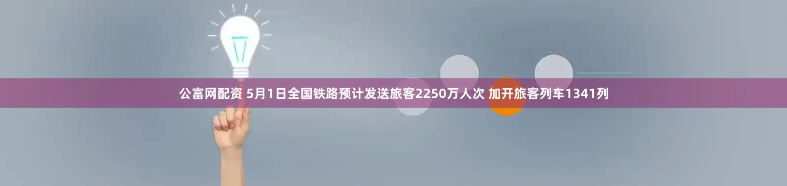 公富网配资 5月1日全国铁路预计发送旅客2250万人次 加开旅客列车1341列